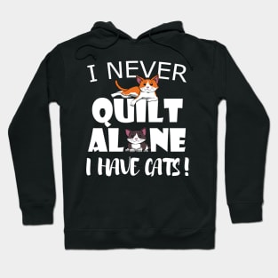 I never quilt alone I have Cats Quilting Sewing Hoodie